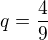 $q=\frac{4}{9}$