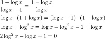 $\frac{1+\log{x}}{\log{x}-1}=\frac{1-\log{x}}{\log{x}}\nl\log{x}\cdot \(1+\log{x}\)=\(\log{x}-1\)\cdot \(1-\log{x}\)\nl\log{x}+\log^2{x}=\log{x}-\log^2{x}-1+\log{x}\nl2\log^2{x}-\log{x}+1=0\nl$