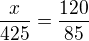 $\frac{x}{425} = \frac{120}{85}$