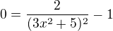 $0=\frac{2}{(3x^2+5)^2} -1$