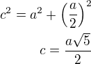 $c^2=a^2+\left(\frac a2\right)^2\\c=\frac{a\sqrt 5}{2}$