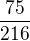 $\frac{75}{216}$