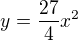 $y=\frac{27}{4}x^{2}$