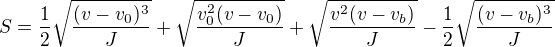 $S=\frac{1}{2}\sqrt{\frac{(v-v_0)^3}{J}}+\sqrt{\frac{v_0^2 (v-v_0)}{J}}+\sqrt{\frac{v^2(v-v_b)}{J}}-\frac{1}{2}\sqrt{\frac{(v-v_b)^3}{J}}$