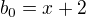 $b_0=x+2$