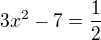 $3x^{2}-7=\frac{1}{2}$