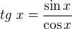 $tg~ x=\frac{\sin x}{\cos x}$