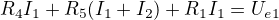 $R_4I_1 + R_5(I_1 + I_2) + R_1I_1 = U_e_1$