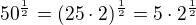 $50^{\frac 12}=(25\cdot 2)^{\frac 12}=5\cdot 2^{\frac 12}$