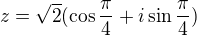 $z=\sqrt2(\cos\frac{\pi}{4}+i\sin\frac{\pi}{4})$