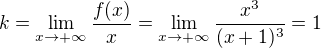 $k =\lim_{x \to +\infty} \frac {f(x)}{x} = \lim_{x \to +\infty} \frac {x^3}{(x+1)^3} = 1$