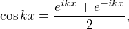 $\cos kx =\frac{e^{ikx}+e^{-ikx}}{2},$