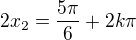 $2x_2=\frac{5\pi}{6}+2k\pi$
