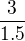 $\frac{3}{1.5}$