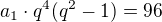 $a_1\cdot q^4 (q^2-1)=96 $