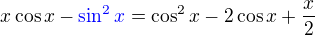 $x\cos x-\color{blue}\sin ^2 x\color{black}=\cos^2 x-2\cos x+\frac x2$
