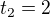 $t_{2}=2$