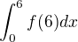 $\int_0^6 f(6) dx$