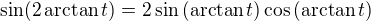 $\sin(2\,\mathrm{arctan}\,t)=2\sin{(\mathrm{arctan}\,t)}\cos{(\mathrm{arctan}\,t)}$