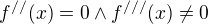 $f^{//}(x)=0\wedge f^{///}(x)\not =0$