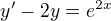 kopírovat do textarea $y'-2y=e^{2x}$