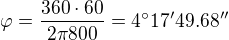 $\varphi=\frac{360 \cdot 60}{2 \pi 800}=4^\circ 17'49.68''$