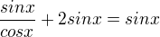 $\frac{sinx}{cosx}+2sinx=sinx$