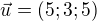 $\vec{u}=(5;3;5)$