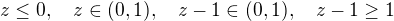 $z\le 0,\quad z\in(0,1),\quad z-1\in(0,1),\quad z-1\ge 1$