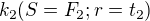 $k_2 (S=F_2; r=t_2)$