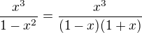 $\frac{x^3}{1-x^2} = \frac{x^3}{(1-x)(1+x)}$