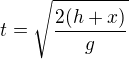 $t=\sqrt{\frac{2(h+x)}{g}}$