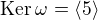 $\mathrm{Ker} \: \omega=\langle 5 \rangle$