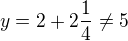 $y=2+2\frac14\neq5$