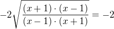 $-2\sqrt{\frac{(x+1)\cdot (x-1)}{(x-1)\cdot (x+1)}}=-2$