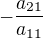 $-\frac{a_{21}}{a_{11}}$