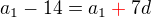 $a_1-14=a_1\color{red}+\color{black}7d$