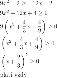 $9x^2+2\geq -12x-2\nl9x^2+12x+4\geq 0\nl9\(x^2+\frac43 x+\frac49\)\geq 0\nl\(x^2+\frac43 x+\frac49\)\geq 0\nl\(x+\frac23\)^2\geq 0\nl\text{plati vzdy}$