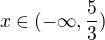 $x\in (-\infty ,\frac{5}{3})$