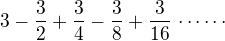 $3-\frac 32+\frac 34-\frac 38+\frac{3}{16}\,\cdots\cdots$