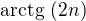 $\text{arctg }(2n)$