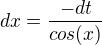 $dx=\frac{-dt}{cos(x)}$