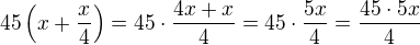 $45\left(x+\frac x4\right)=45\cdot\frac{4x+x}{4}=45\cdot\frac{5x}{4}=\frac{45\cdot 5x}{4}$