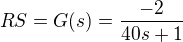$RS=G(s)=\frac{-2}{40s+1}$