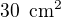 $30\enspace \text{cm}^2$