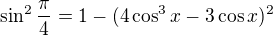 $\sin^{2} \frac{\pi }{4}=1-(4\cos^{3}x-3\cos x)^{2}$