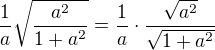 $\frac{1}{a}\sqrt{\frac{a^2}{1+a^2}}=\frac 1a\cdot\frac {\sqrt {a^2}}{\sqrt {1+a^2}} $