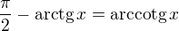 $\frac{\pi}{2}-\mathrm{arctg}\,x=\mathrm{arccotg}\,x$