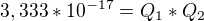 $3,333*10^{-17}= Q_{1}*Q_{2}$