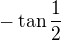 $-\tan\frac{1}{2}$